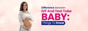 Read more about the article Difference Between IVF And Test Tube Baby: Things To Know