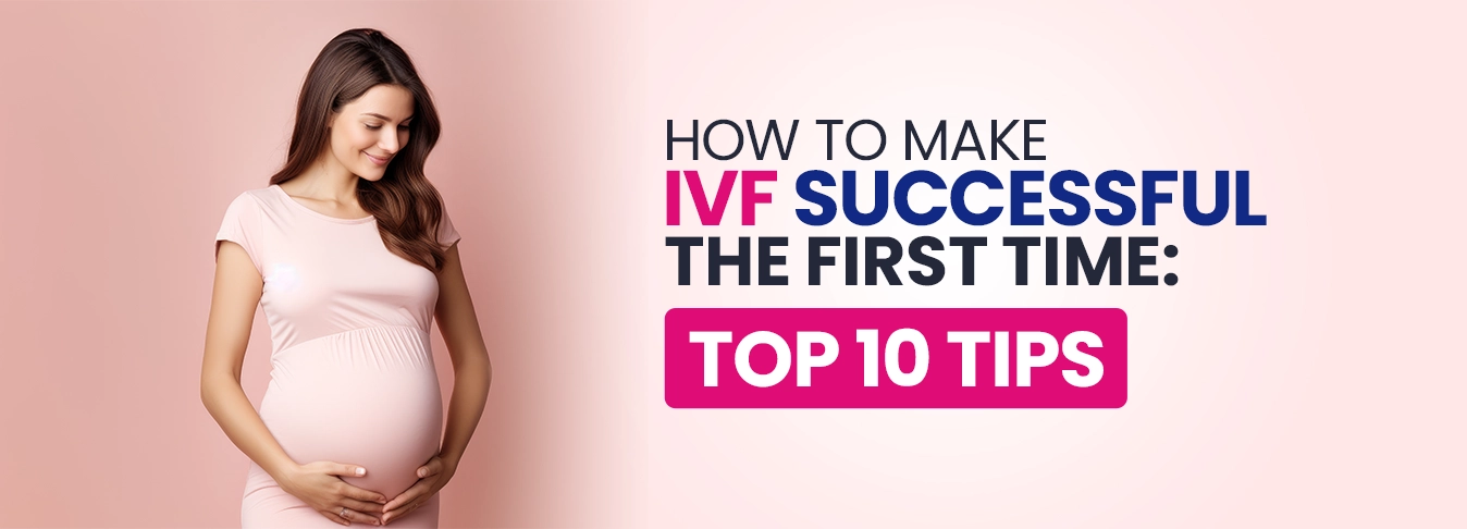 Read more about the article How To Make IVF Successful The First Time: Top 10 Tips